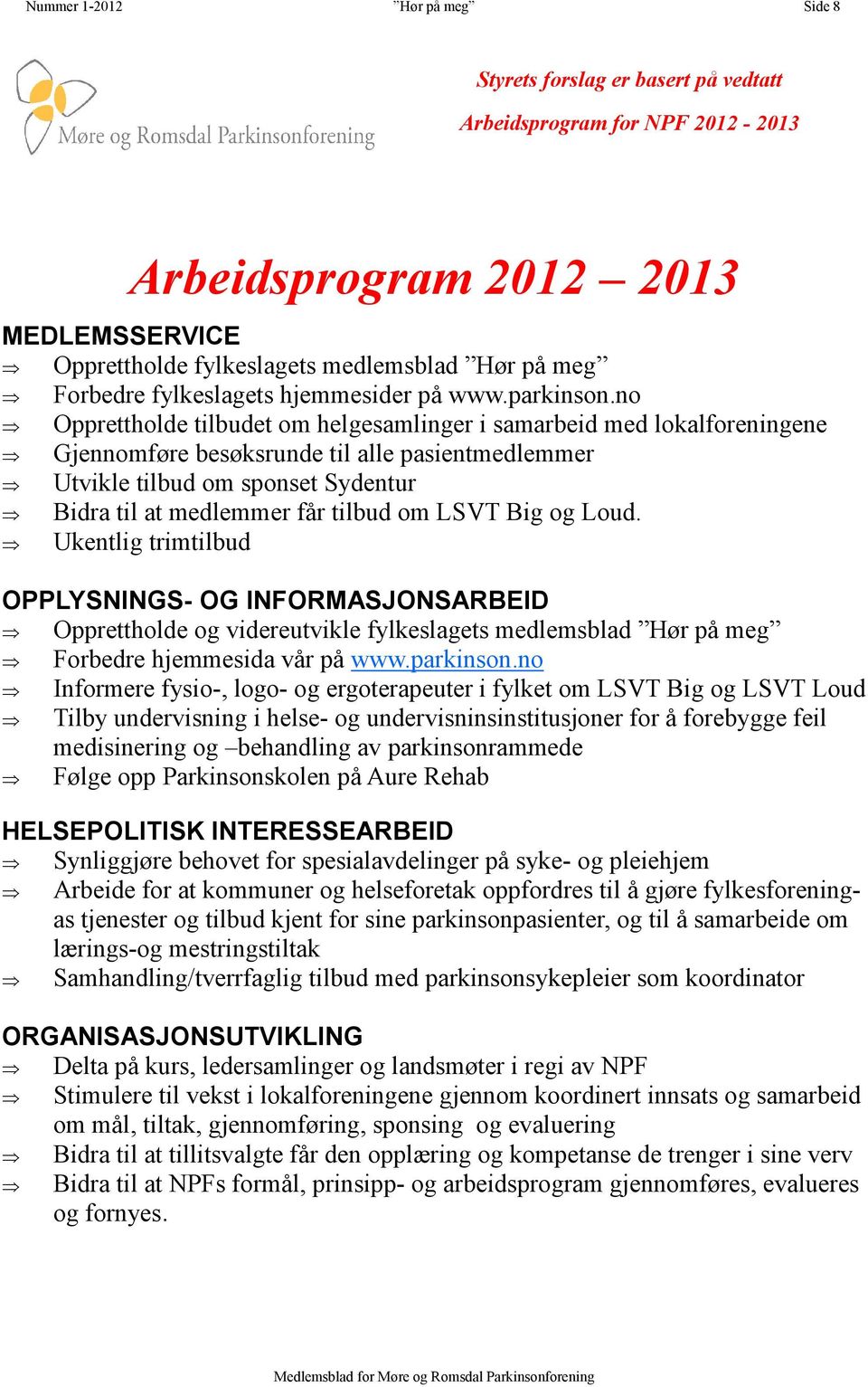 no Opprettholde tilbudet om helgesamlinger i samarbeid med lokalforeningene Gjennomføre besøksrunde til alle pasientmedlemmer Utvikle tilbud om sponset Sydentur Bidra til at medlemmer får tilbud om