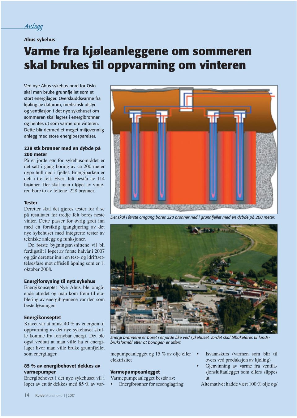 Dette blir dermed et meget miljøvennlig anlegg med store energibesparelser.