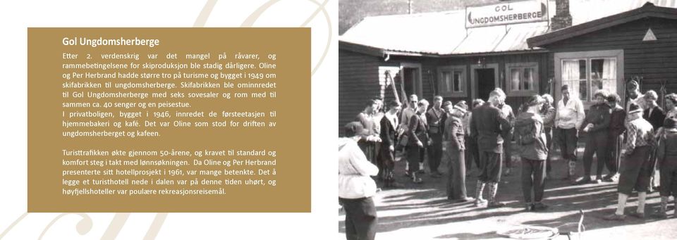 40 senger og en peisestue. I privatboligen, bygget i 1946, innredet de førsteetasjen til hjemmebakeri og kafé. Det var Oline som stod for driften av ungdomsherberget og kafeen.