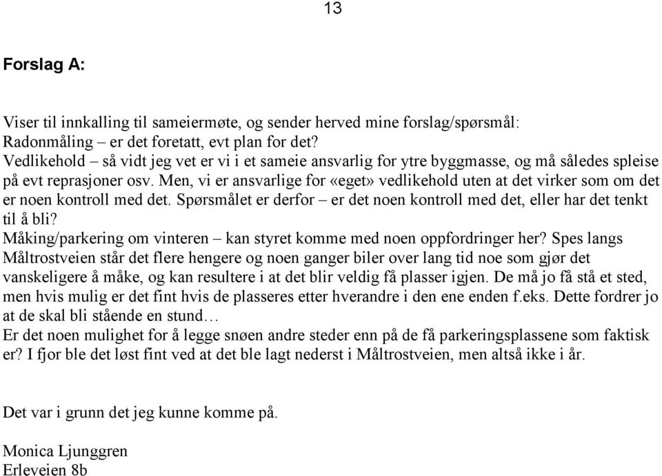 Men, vi er ansvarlige for «eget» vedlikehold uten at det virker som om det er noen kontroll med det. Spørsmålet er derfor er det noen kontroll med det, eller har det tenkt til å bli?