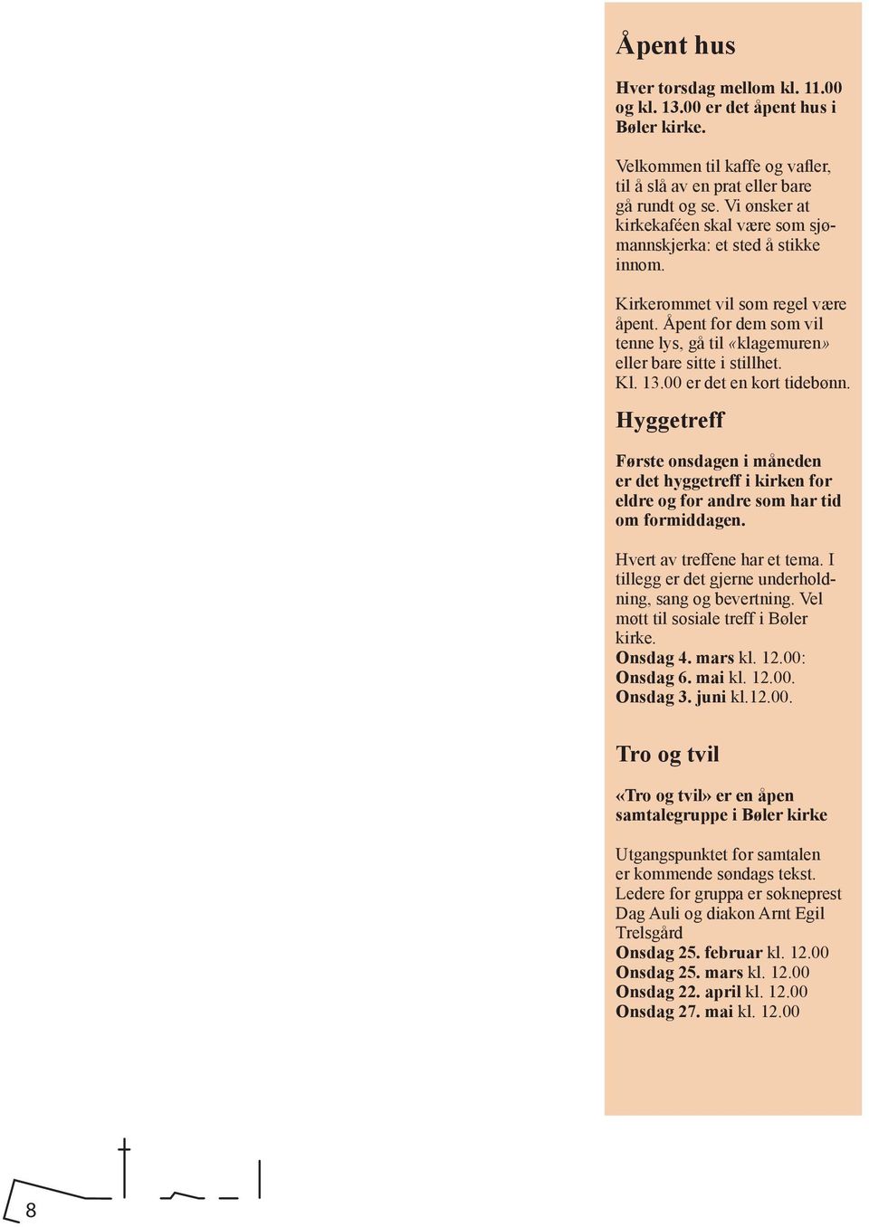Kl. 13.00 er det en kort tidebønn. Hyggetreff Første onsdagen i måneden er det hyggetreff i kirken for eldre og for andre som har tid om formiddagen. Hvert av treffene har et tema.