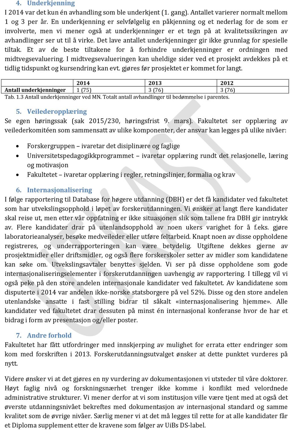 Det lave antallet underkjenninger gir ikke grunnlag for spesielle tiltak. Et av de beste tiltakene for å forhindre underkjenninger er ordningen med midtvegsevaluering.