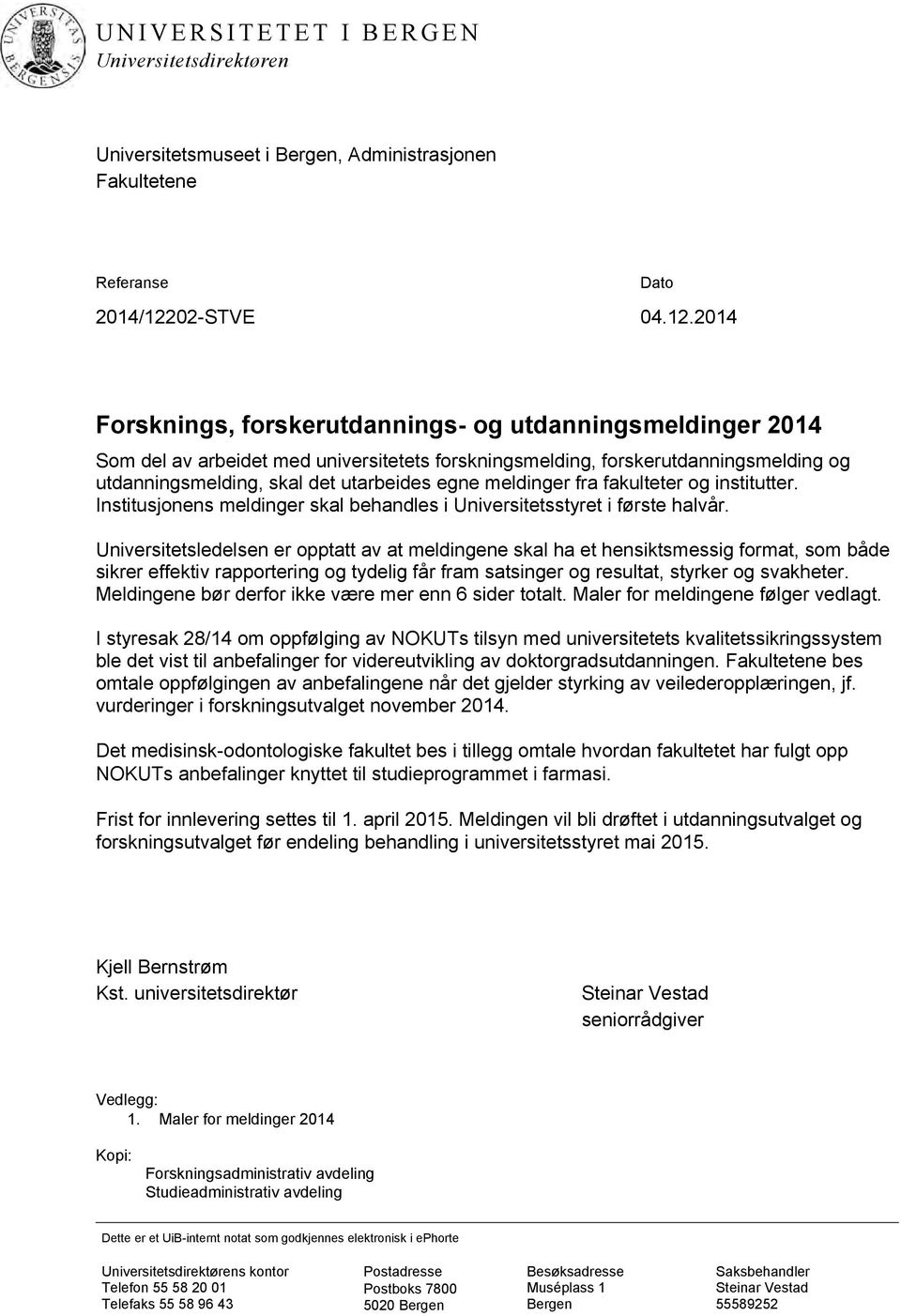 2014 Forsknings, forskerutdannings- og utdanningsmeldinger 2014 Som del av arbeidet med universitetets forskningsmelding, forskerutdanningsmelding og utdanningsmelding, skal det utarbeides egne