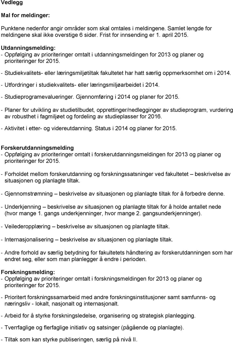 - Studiekvalitets- eller læringsmiljøtiltak fakultetet har hatt særlig oppmerksomhet om i 2014. - Utfordringer i studiekvalitets- eller læringsmiljøarbeidet i 2014. - Studieprogramevalueringer.