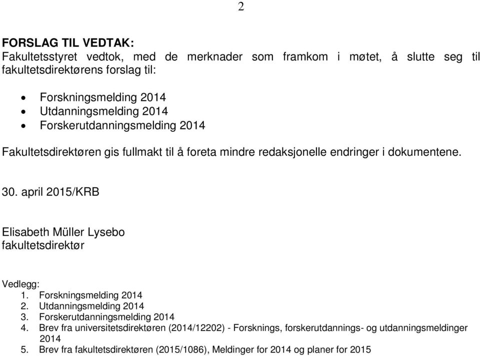 april 2015/KRB Elisabeth Müller Lysebo fakultetsdirektør Vedlegg: 1. Forskningsmelding 2014 2. Utdanningsmelding 2014 3. Forskerutdanningsmelding 2014 4.