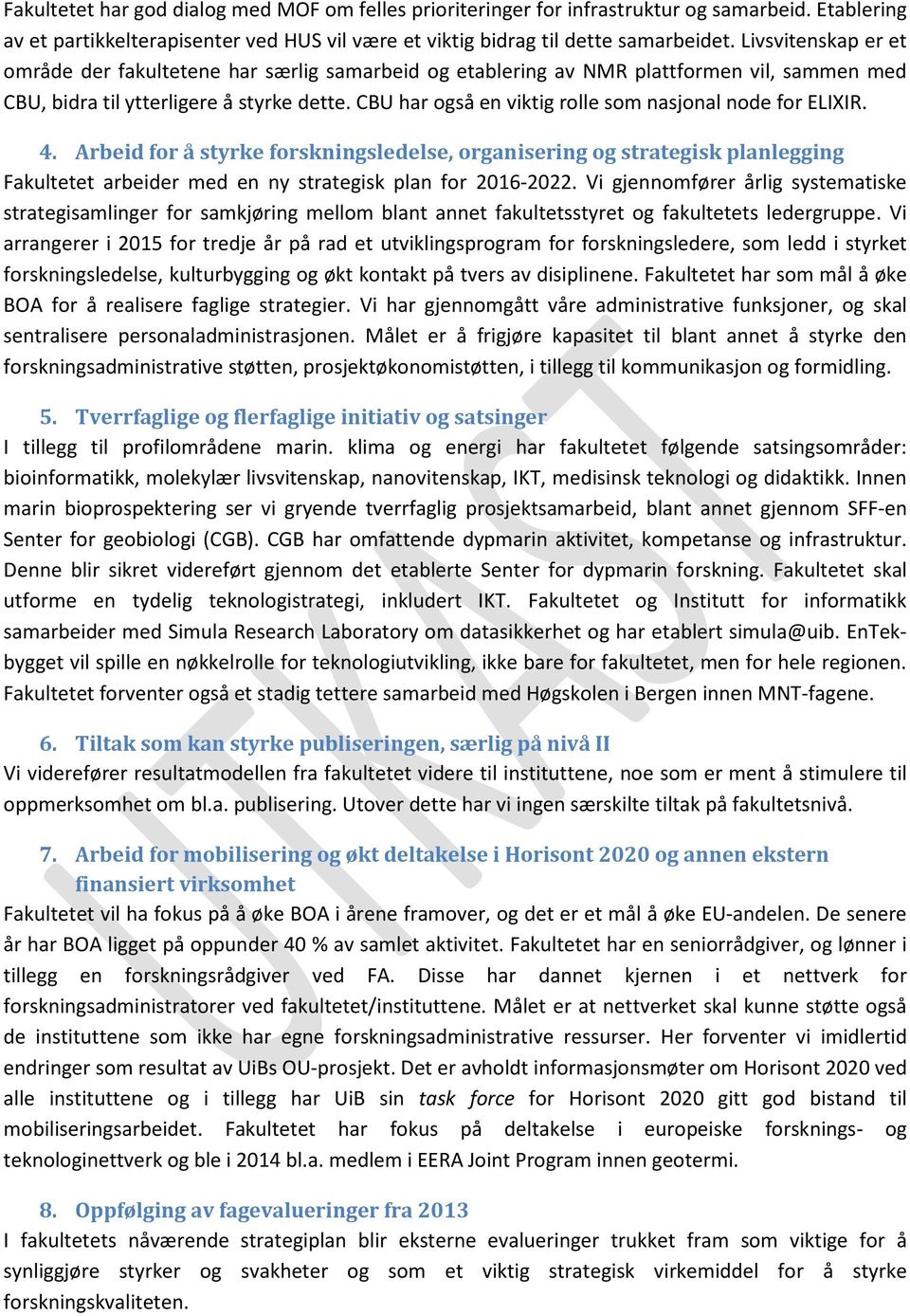 CBU har også en viktig rolle som nasjonal node for ELIXIR. 4. Arbeid for å styrke forskningsledelse, organisering og strategisk planlegging Fakultetet arbeider med en ny strategisk plan for 2016-2022.