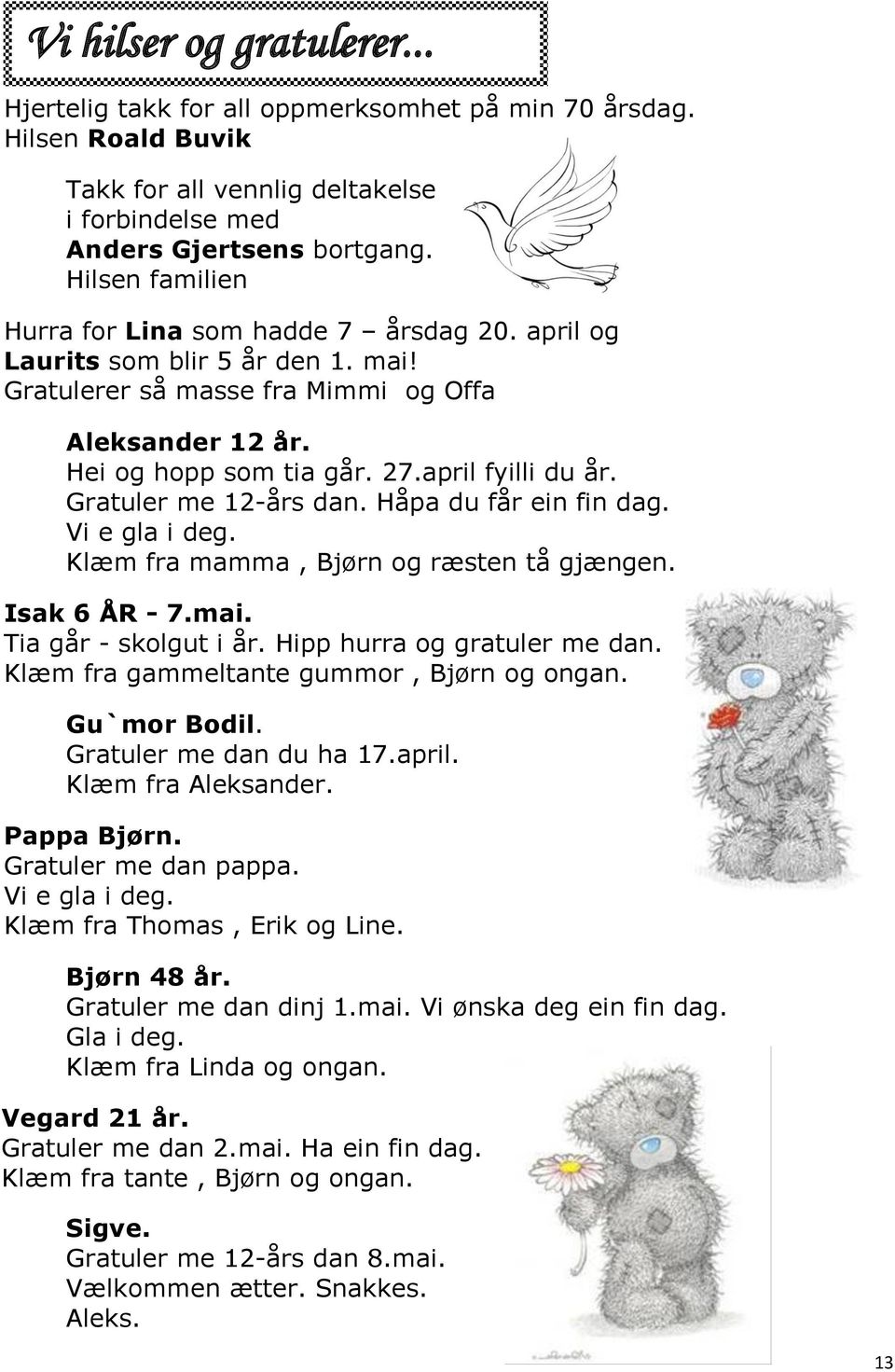 Gratuler me 12-års dan. Håpa du får ein fin dag. Vi e gla i deg. Klæm fra mamma, Bjørn og ræsten tå gjængen. Isak 6 ÅR - 7.mai. Tia går - skolgut i år. Hipp hurra og gratuler me dan.