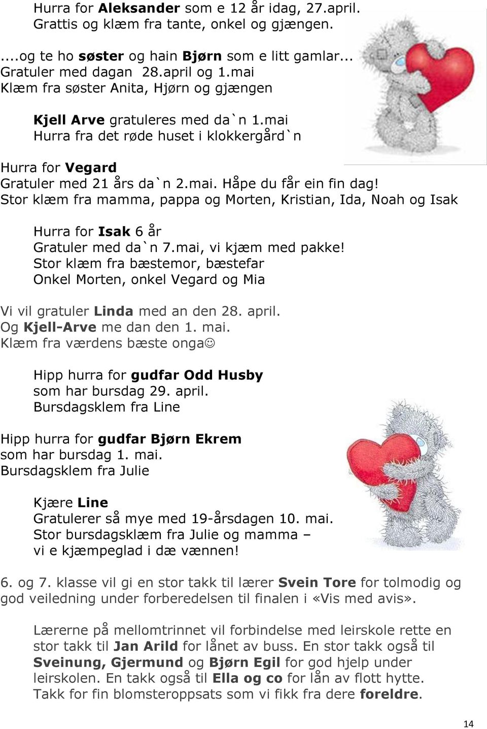 Stor klæm fra mamma, pappa og Morten, Kristian, Ida, Noah og Isak Hurra for Isak 6 år Gratuler med da`n 7.mai, vi kjæm med pakke!