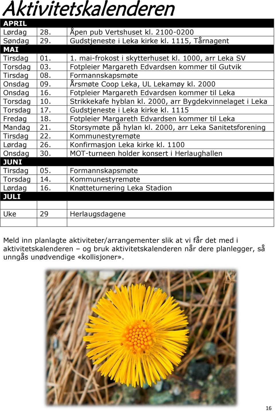 Strikkekafe hyblan kl. 2000, arr Bygdekvinnelaget i Leka Torsdag 17. Gudstjeneste i Leka kirke kl. 1115 Fredag 18. Fotpleier Margareth Edvardsen kommer til Leka Mandag 21. Storsymøte på hylan kl.