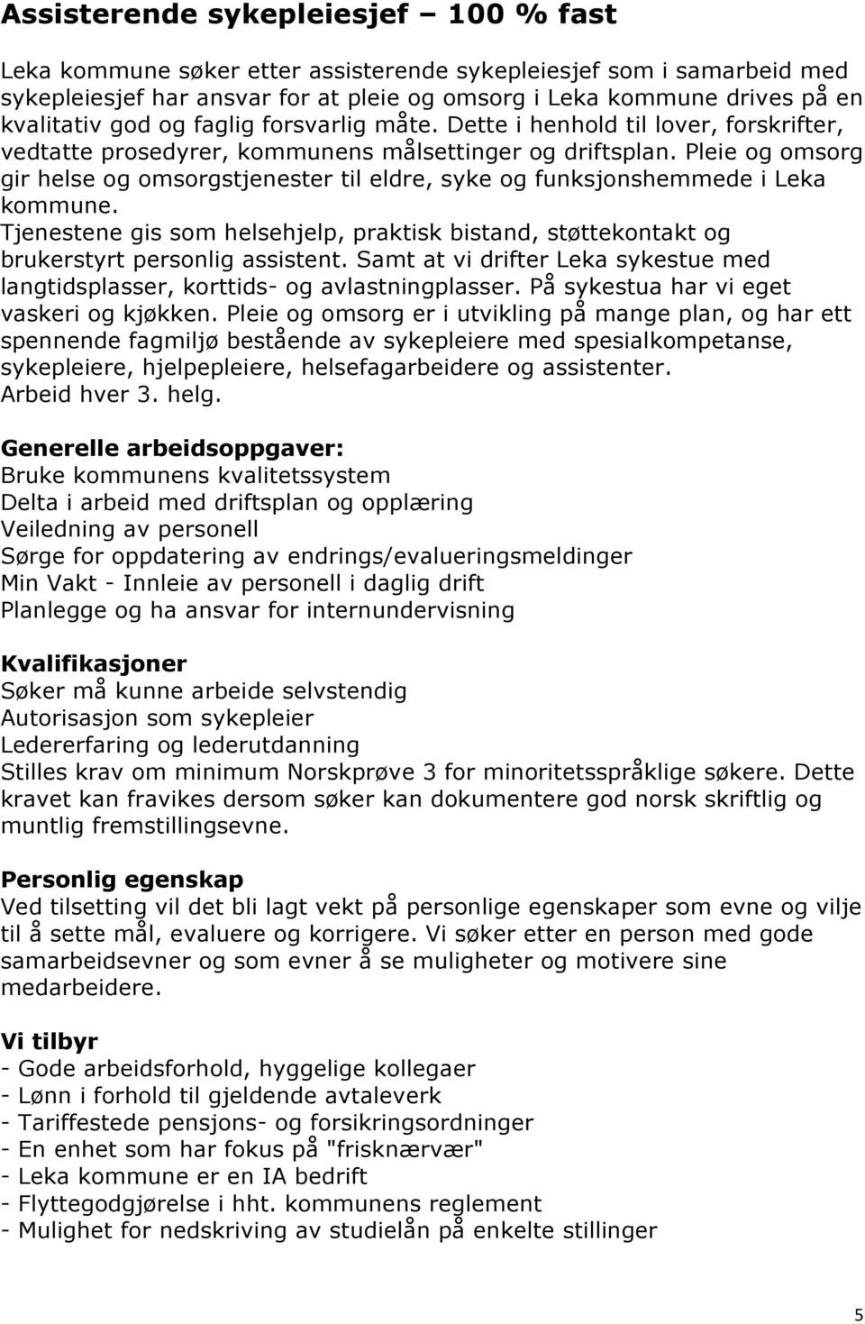 Pleie og omsorg gir helse og omsorgstjenester til eldre, syke og funksjonshemmede i Leka kommune. Tjenestene gis som helsehjelp, praktisk bistand, støttekontakt og brukerstyrt personlig assistent.