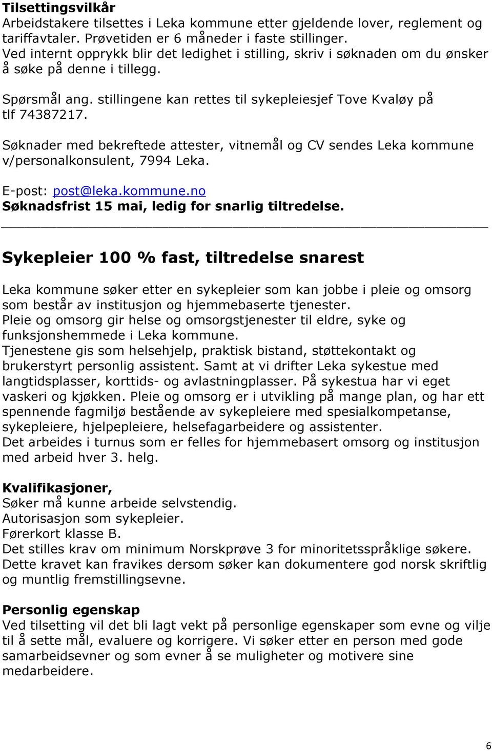 Søknader med bekreftede attester, vitnemål og CV sendes Leka kommune v/personalkonsulent, 7994 Leka. E-post: post@leka.kommune.no Søknadsfrist 15 mai, ledig for snarlig tiltredelse.