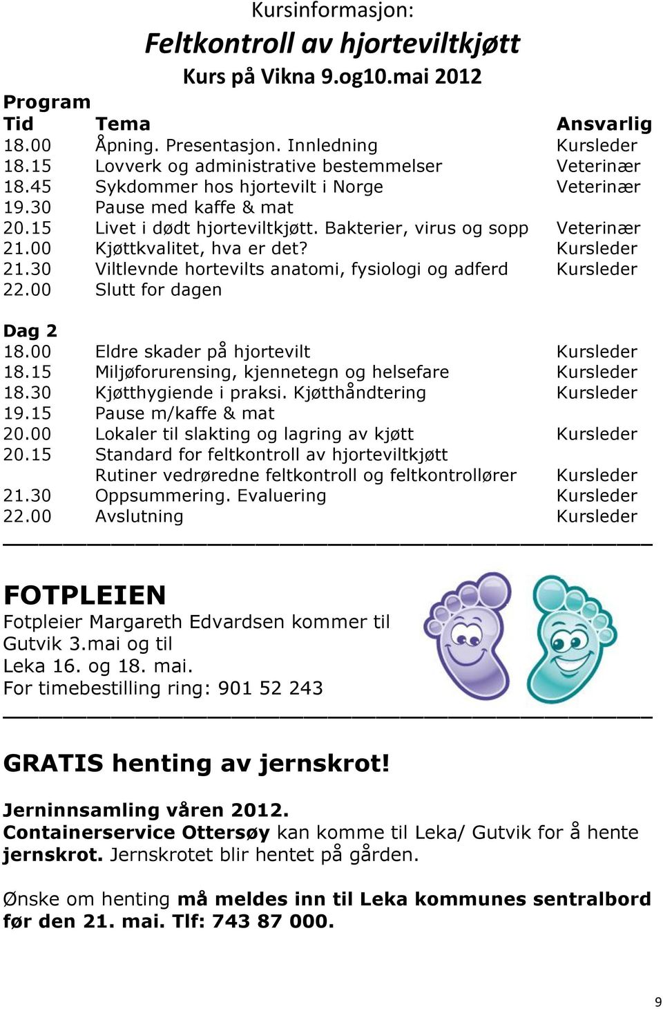 Bakterier, virus og sopp Veterinær 21.00 Kjøttkvalitet, hva er det? Kursleder 21.30 Viltlevnde hortevilts anatomi, fysiologi og adferd Kursleder 22.00 Slutt for dagen Dag 2 18.