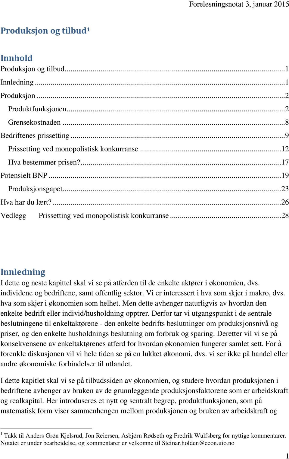 .. 28 Innledning I dette og neste kapittel skal vi se på atferden til de enkelte aktører i økonomien, dvs. individene og bedriftene, samt offentlig sektor.