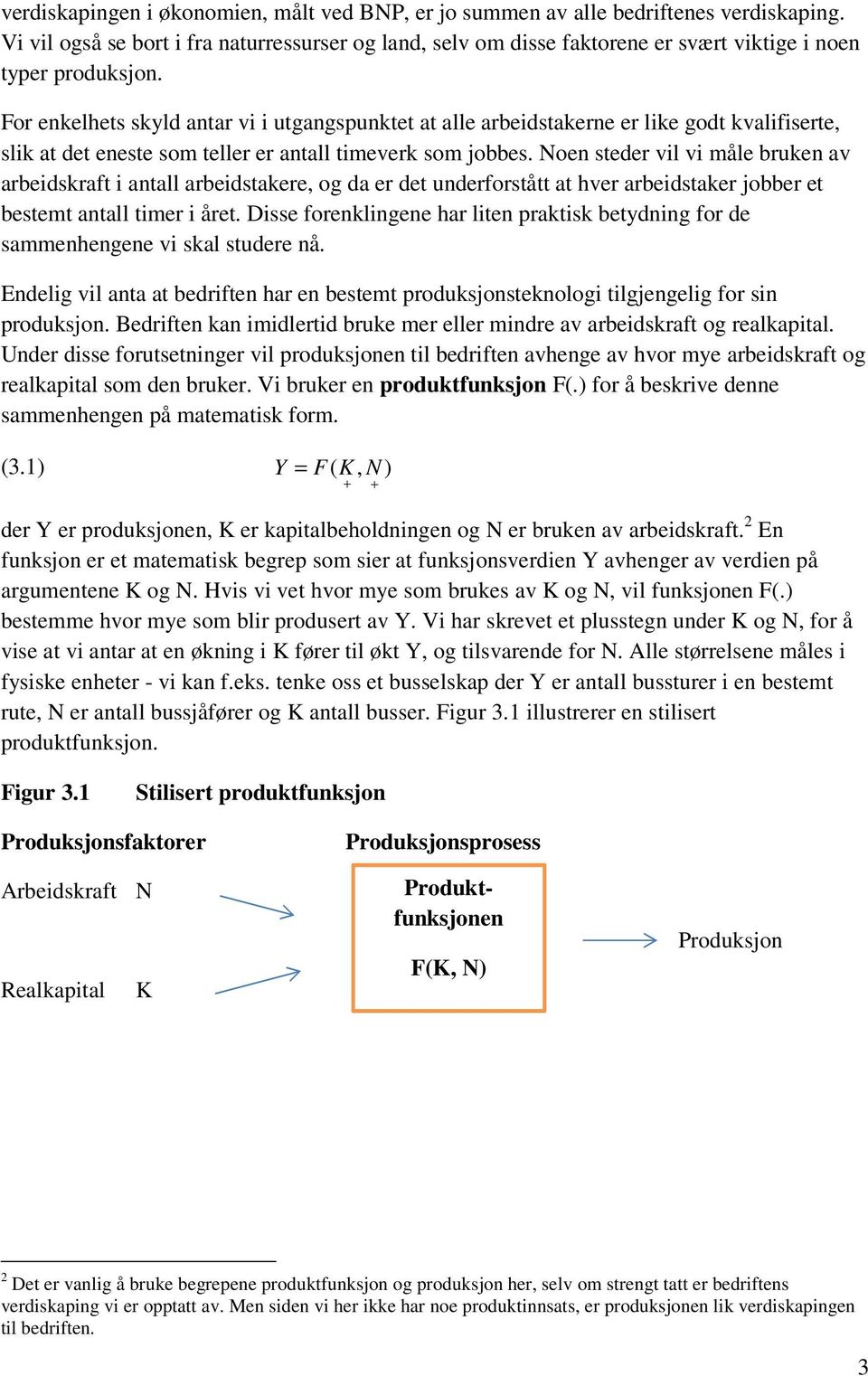 For enkelhets skyld antar vi i utgangspunktet at alle arbeidstakerne er like godt kvalifiserte, slik at det eneste som teller er antall timeverk som jobbes.