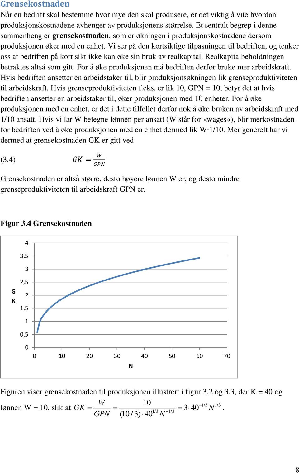 Vi ser på den kortsiktige tilpasningen til bedriften, og tenker oss at bedriften på kort sikt ikke kan øke sin bruk av realkapital. Realkapitalbeholdningen betraktes altså som gitt.