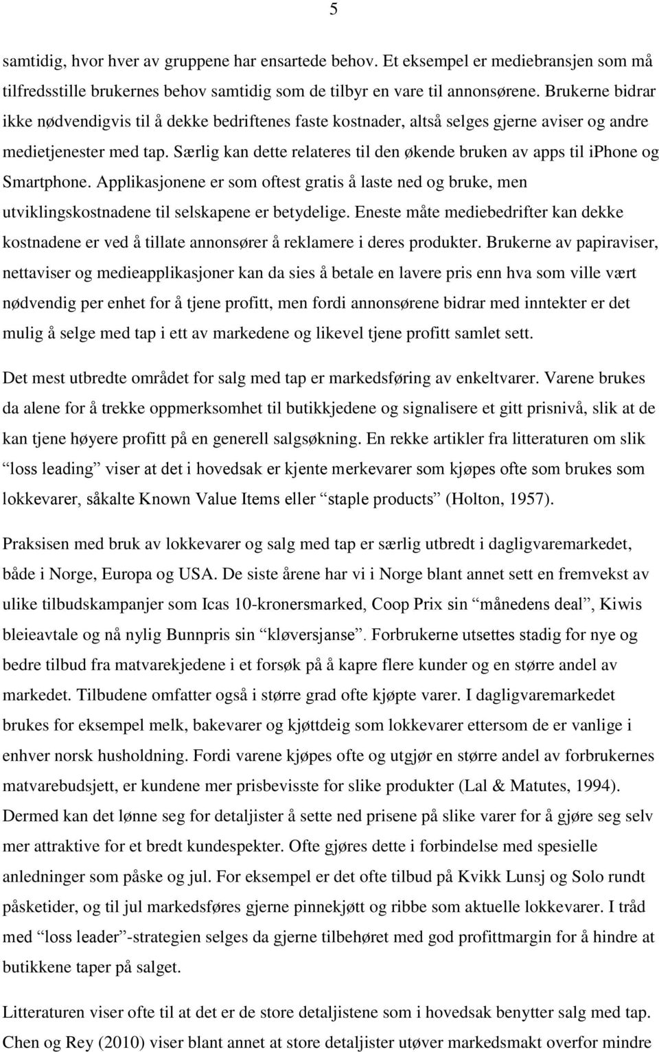 Særlig kan dette relateres til den økende bruken av apps til iphone og Smartphone. Applikasjonene er som oftest gratis å laste ned og bruke, men utviklingskostnadene til selskapene er betydelige.