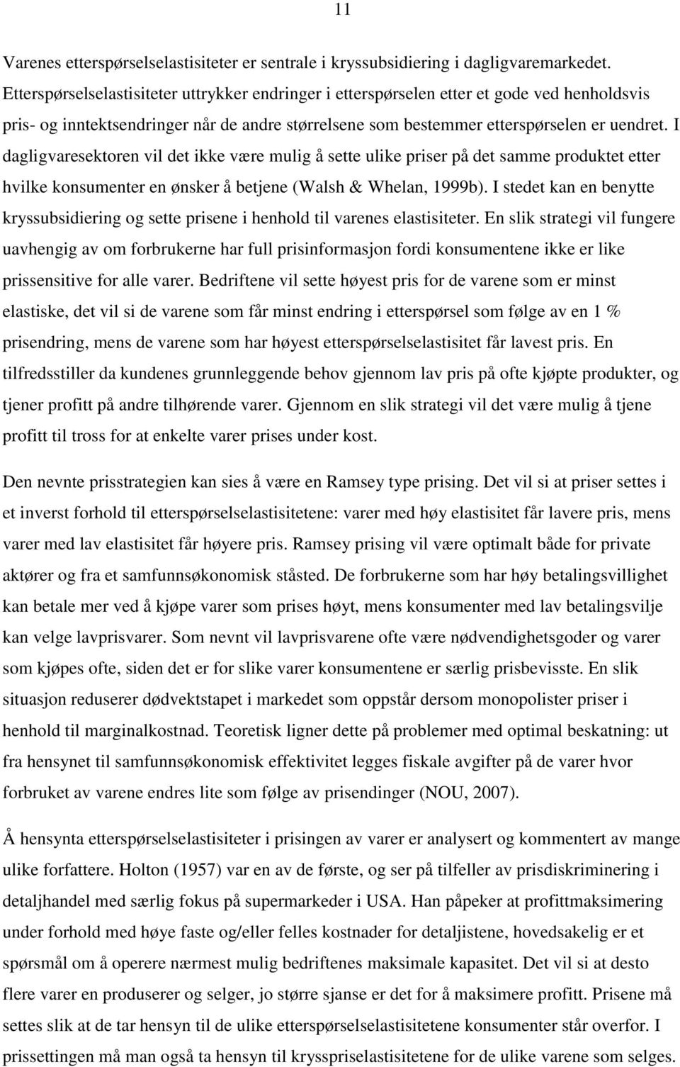 I dagligvaresektoren vil det ikke være mulig å sette ulike priser på det samme produktet etter hvilke konsumenter en ønsker å betjene (Walsh & Whelan, 1999b).