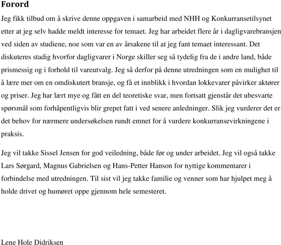 Det diskuteres stadig hvorfor dagligvarer i Norge skiller seg så tydelig fra de i andre land, både prismessig og i forhold til vareutvalg.