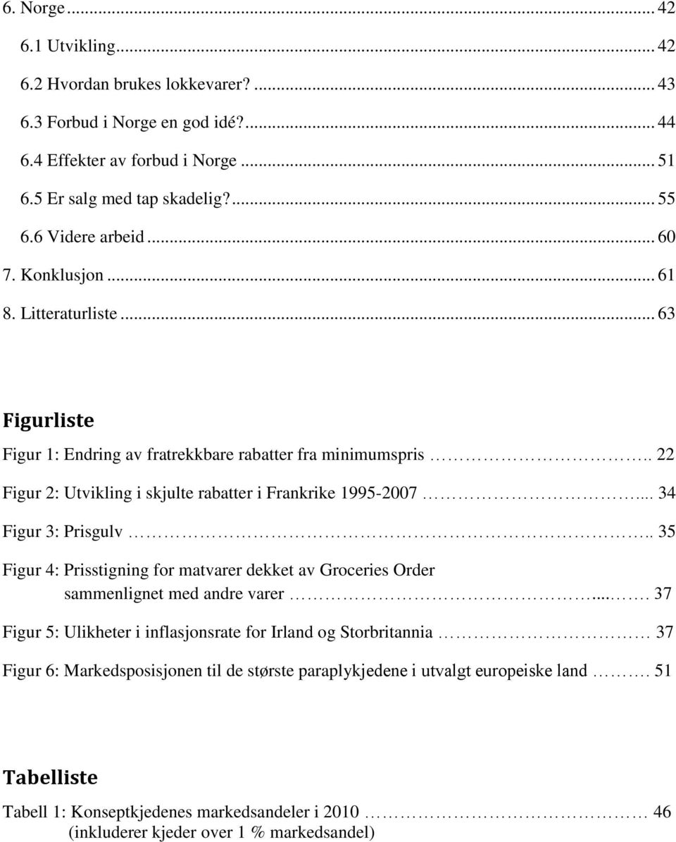 . 22 Figur 2: Utvikling i skjulte rabatter i Frankrike 1995-2007... 34 Figur 3: Prisgulv.. 35 Figur 4: Prisstigning for matvarer dekket av Groceries Order sammenlignet med andre varer.