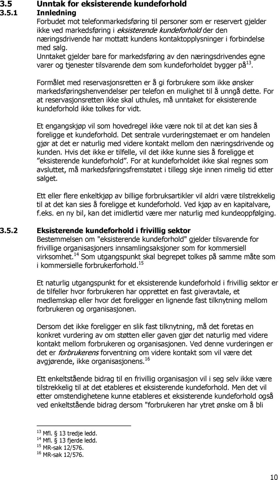 Unntaket gjelder bare for markedsføring av den næringsdrivendes egne varer og tjenester tilsvarende dem som kundeforholdet bygger på 13.