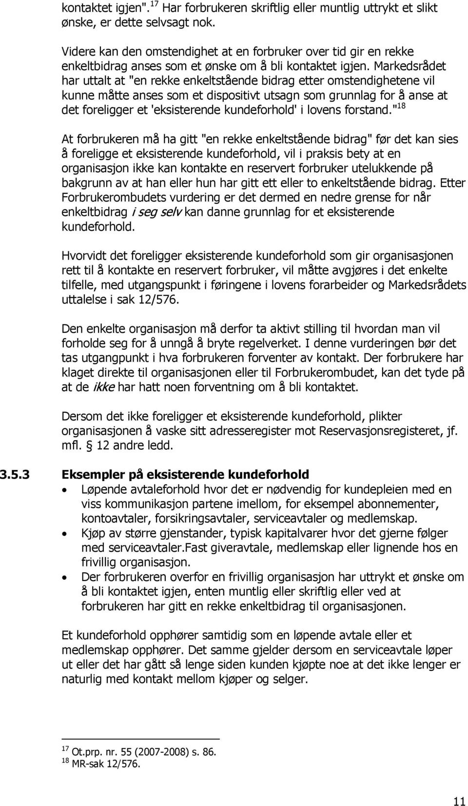 Markedsrådet har uttalt at "en rekke enkeltstående bidrag etter omstendighetene vil kunne måtte anses som et dispositivt utsagn som grunnlag for å anse at det foreligger et 'eksisterende