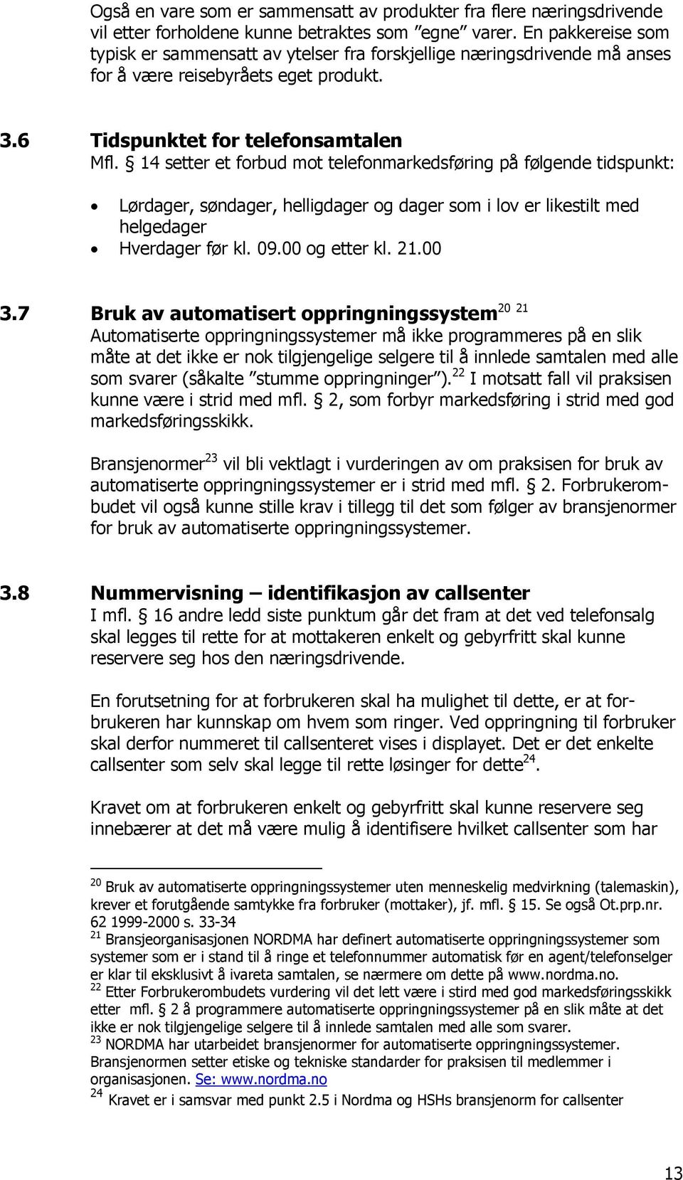 14 setter et forbud mot telefonmarkedsføring på følgende tidspunkt: Lørdager, søndager, helligdager og dager som i lov er likestilt med helgedager Hverdager før kl. 09.00 og etter kl. 21.00 20 21 3.