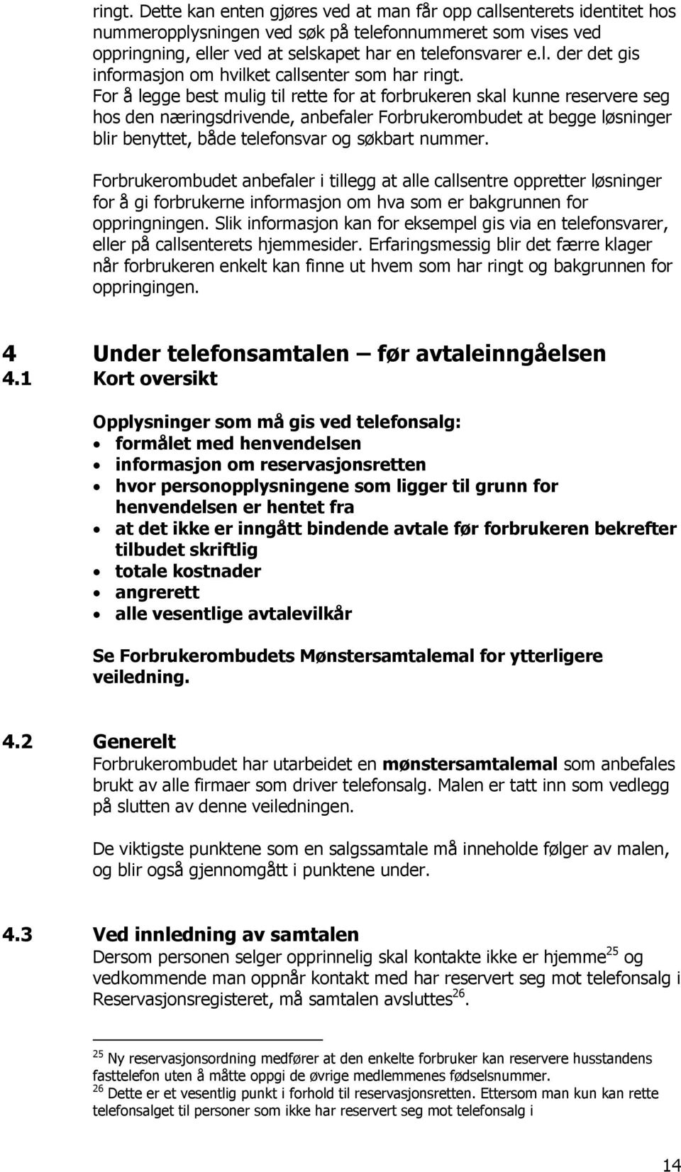 Forbrukerombudet anbefaler i tillegg at alle callsentre oppretter løsninger for å gi forbrukerne informasjon om hva som er bakgrunnen for oppringningen.