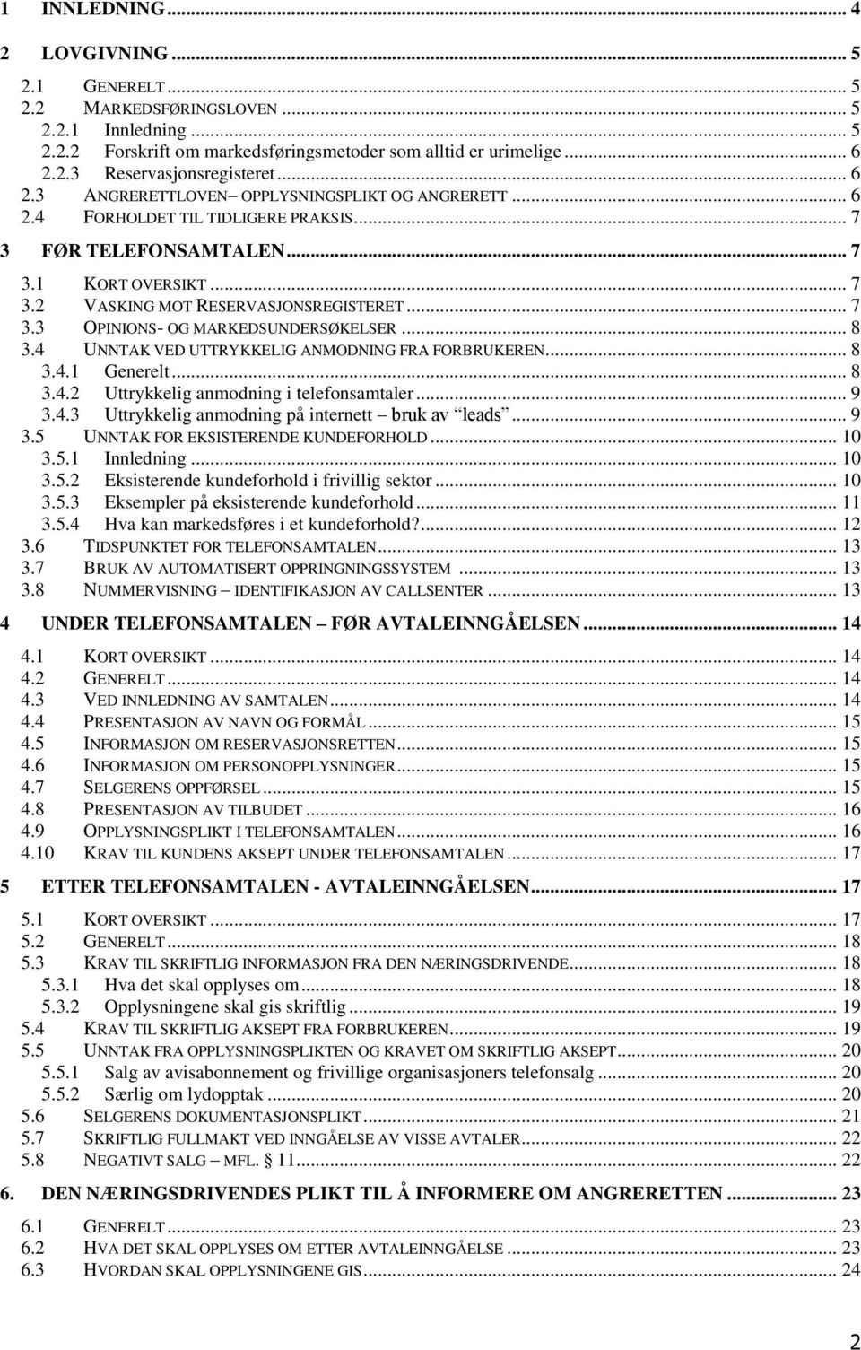 .. 8 3.4 UNNTAK VED UTTRYKKELIG ANMODNING FRA FORBRUKEREN... 8 3.4.1 Generelt... 8 3.4.2 Uttrykkelig anmodning i telefonsamtaler... 9 3.4.3 Uttrykkelig anmodning på internett bruk av leads... 9 3.5 UNNTAK FOR EKSISTERENDE KUNDEFORHOLD.