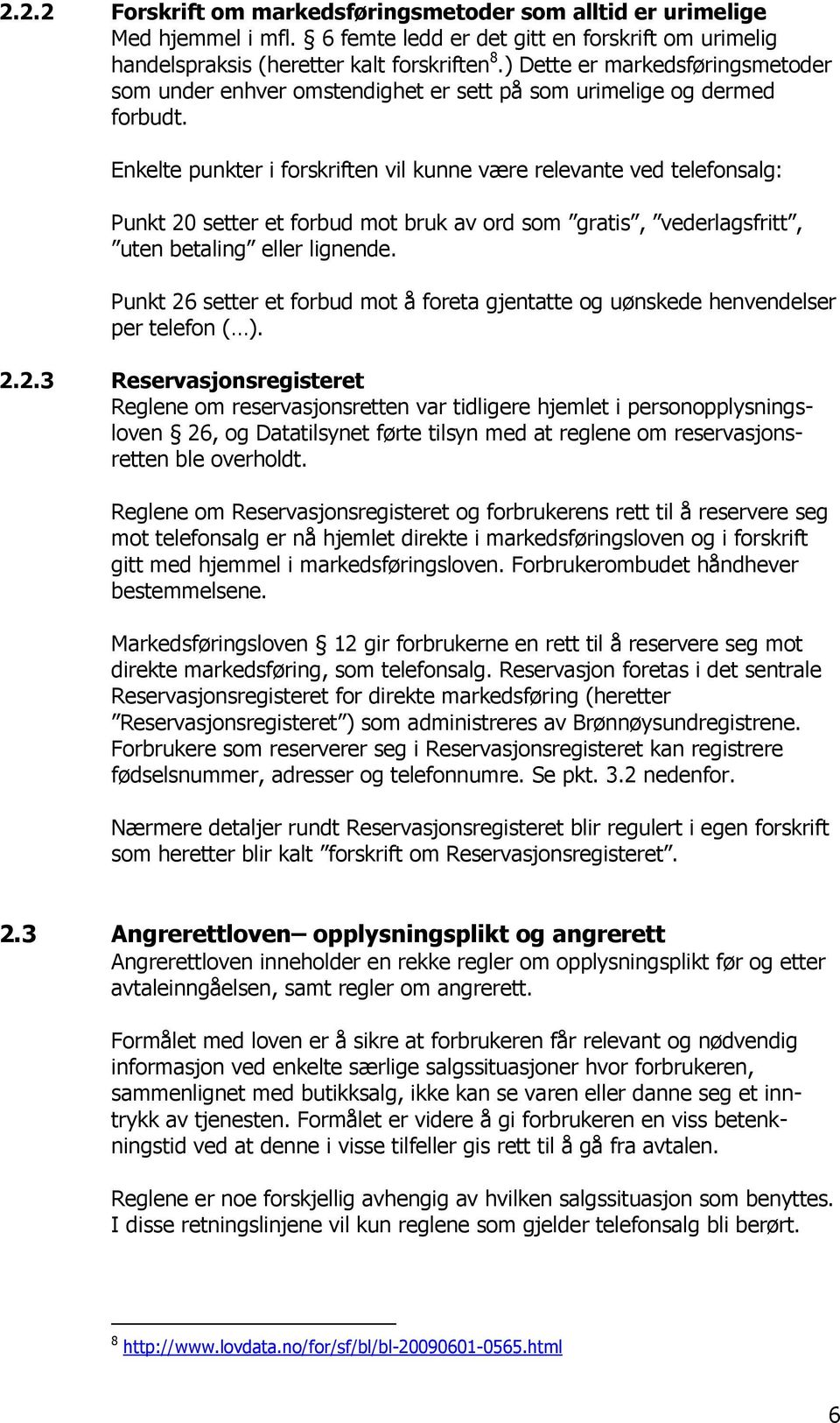 Enkelte punkter i forskriften vil kunne være relevante ved telefonsalg: Punkt 20 setter et forbud mot bruk av ord som gratis, vederlagsfritt, uten betaling eller lignende.