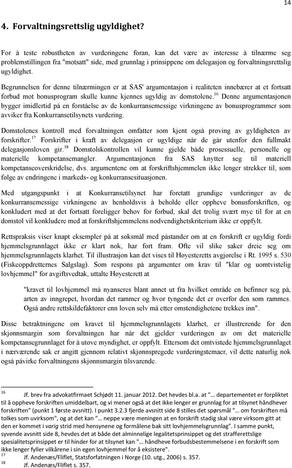 ugyldighet. Begrunnelsen for denne tilnærmingen er at SAS' argumentasjon i realiteten innebærer at et fortsatt forbud mot bonusprogram skulle kunne kjennes ugyldig av domstolene.