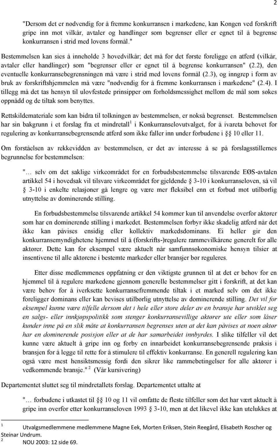 " Bestemmelsen kan sies å inneholde 3 hovedvilkår; det må for det første foreligge en atferd (vilkår, avtaler eller handlinger) som "begrenser eller er egnet til å begrense konkurransen" (2.