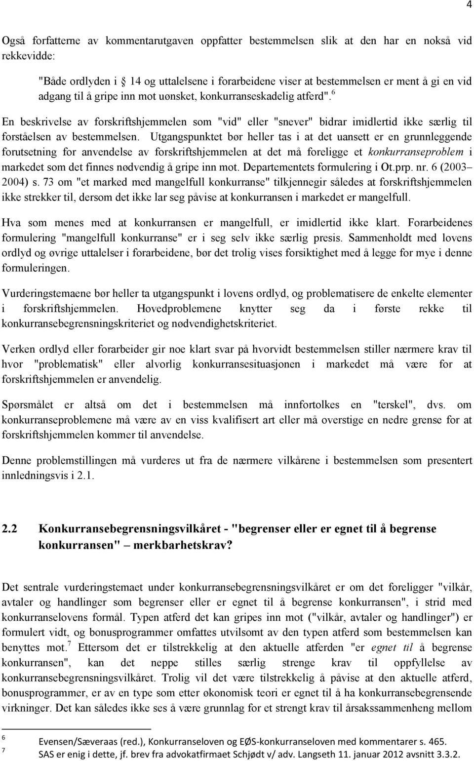 Utgangspunktet bør heller tas i at det uansett er en grunnleggende forutsetning for anvendelse av forskriftshjemmelen at det må foreligge et konkurranseproblem i markedet som det finnes nødvendig å