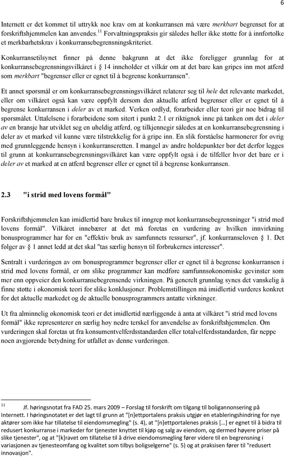 Konkurransetilsynet finner på denne bakgrunn at det ikke foreligger grunnlag for at konkurransebegrensningsvilkåret i 14 inneholder et vilkår om at det bare kan gripes inn mot atferd som merkbart