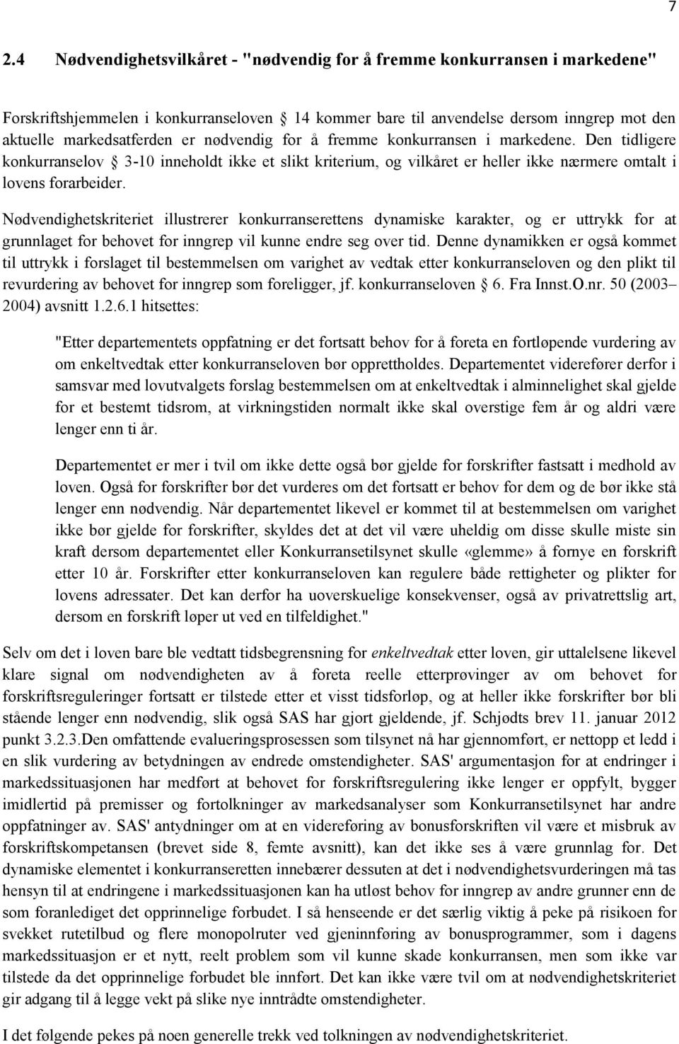 Nødvendighetskriteriet illustrerer konkurranserettens dynamiske karakter, og er uttrykk for at grunnlaget for behovet for inngrep vil kunne endre seg over tid.