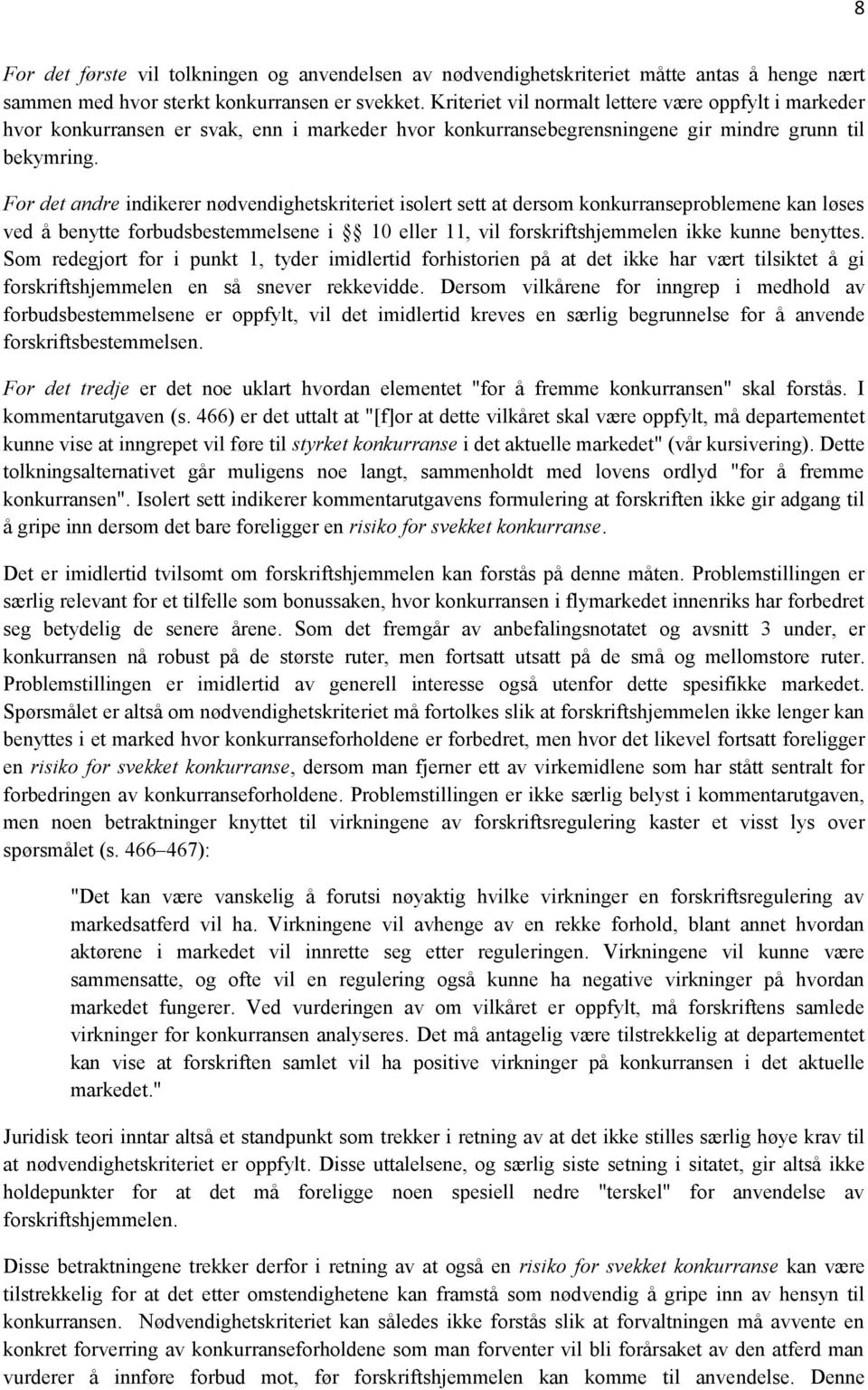 For det andre indikerer nødvendighetskriteriet isolert sett at dersom konkurranseproblemene kan løses ved å benytte forbudsbestemmelsene i 10 eller 11, vil forskriftshjemmelen ikke kunne benyttes.