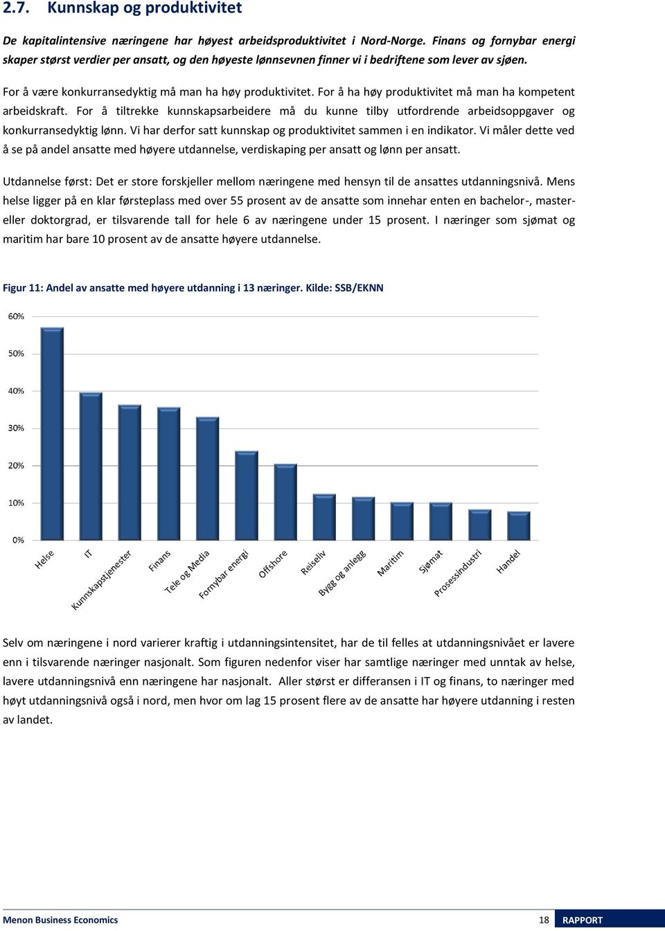 For å ha høy produktivitet må man ha kompetent arbeidskraft. For å tiltrekke kunnskapsarbeidere må du kunne tilby utfordrende arbeidsoppgaver og konkurransedyktig lønn.