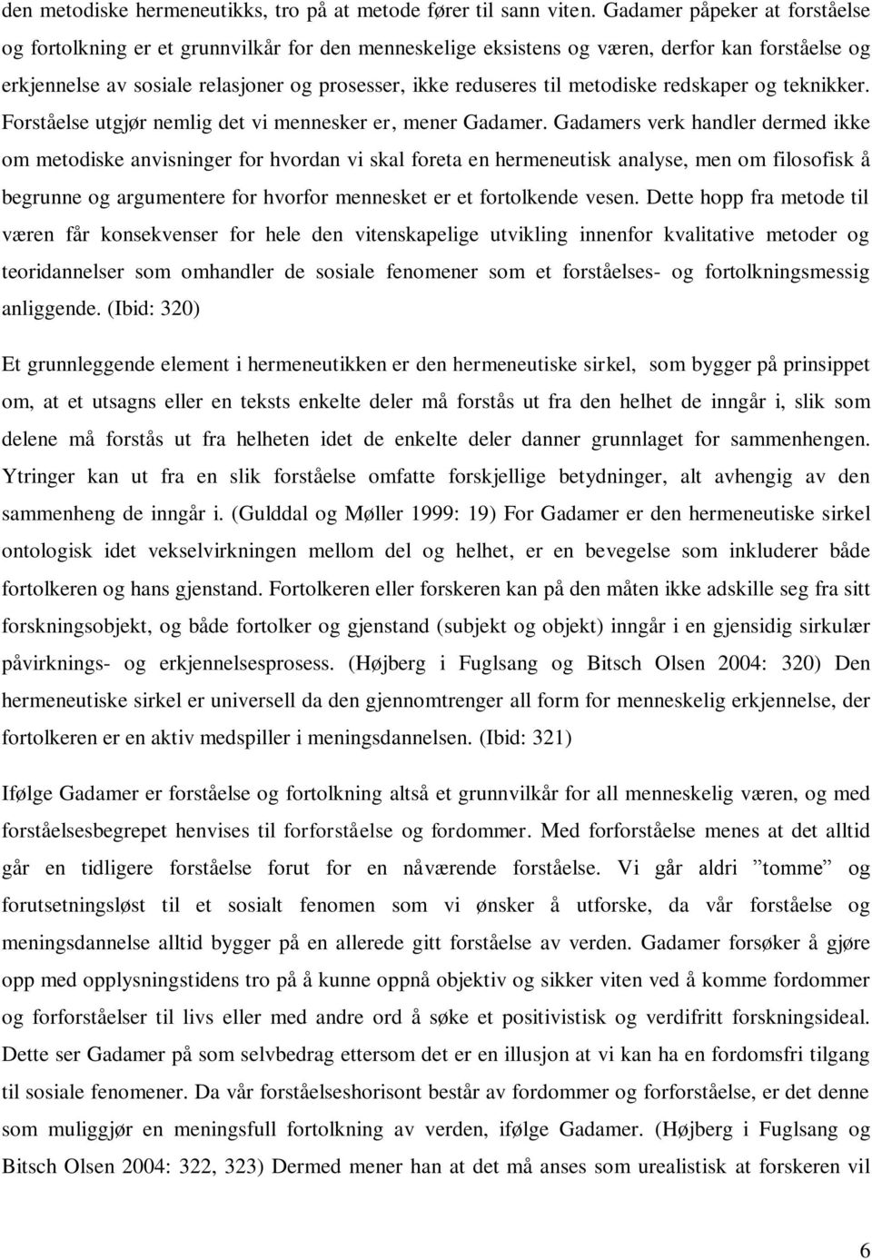 metodiske redskaper og teknikker. Forståelse utgjør nemlig det vi mennesker er, mener Gadamer.