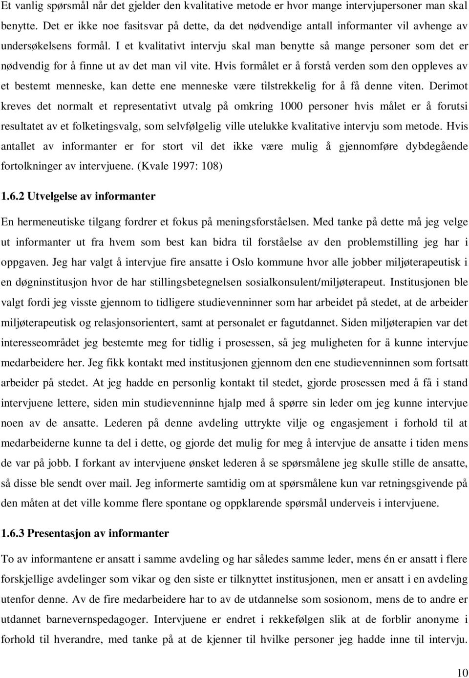 I et kvalitativt intervju skal man benytte så mange personer som det er nødvendig for å finne ut av det man vil vite.