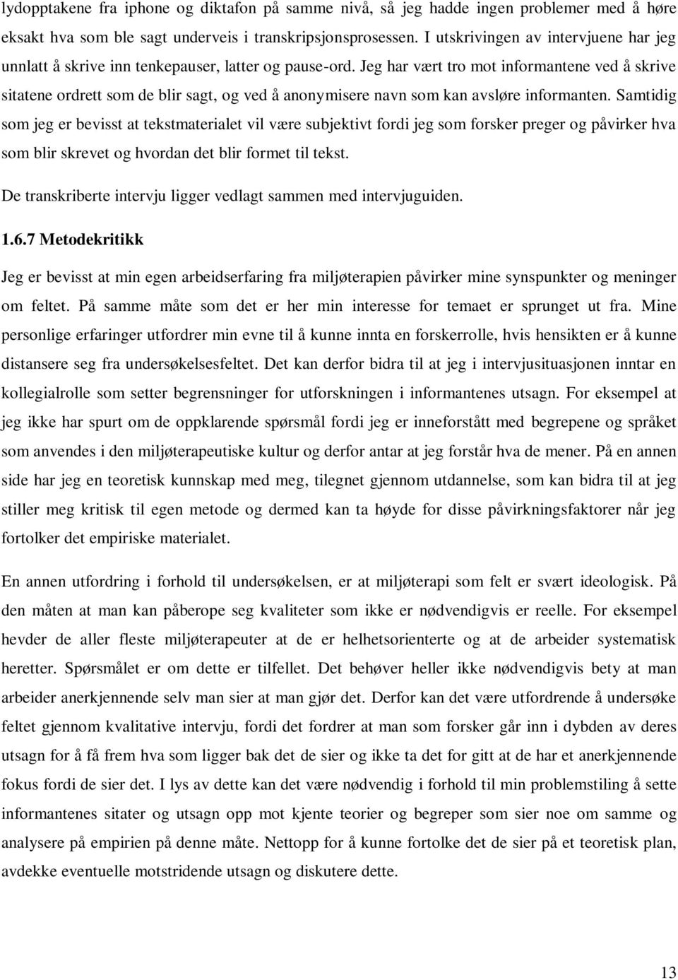 Jeg har vært tro mot informantene ved å skrive sitatene ordrett som de blir sagt, og ved å anonymisere navn som kan avsløre informanten.