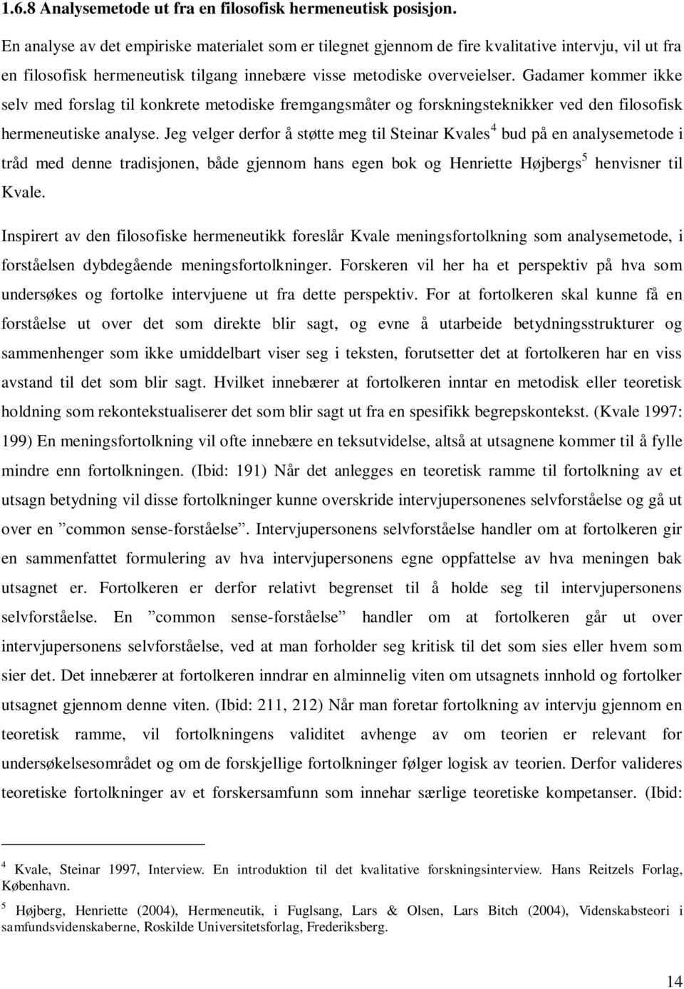 Gadamer kommer ikke selv med forslag til konkrete metodiske fremgangsmåter og forskningsteknikker ved den filosofisk hermeneutiske analyse.