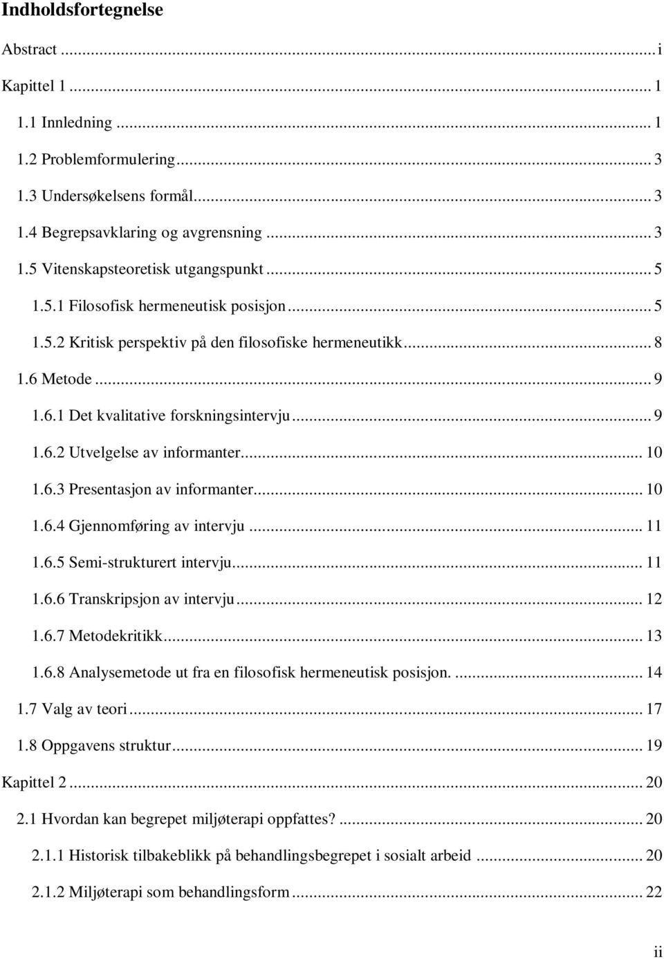 .. 10 1.6.3 Presentasjon av informanter... 10 1.6.4 Gjennomføring av intervju... 11 1.6.5 Semi-strukturert intervju... 11 1.6.6 Transkripsjon av intervju... 12 1.6.7 Metodekritikk... 13 1.6.8 Analysemetode ut fra en filosofisk hermeneutisk posisjon.