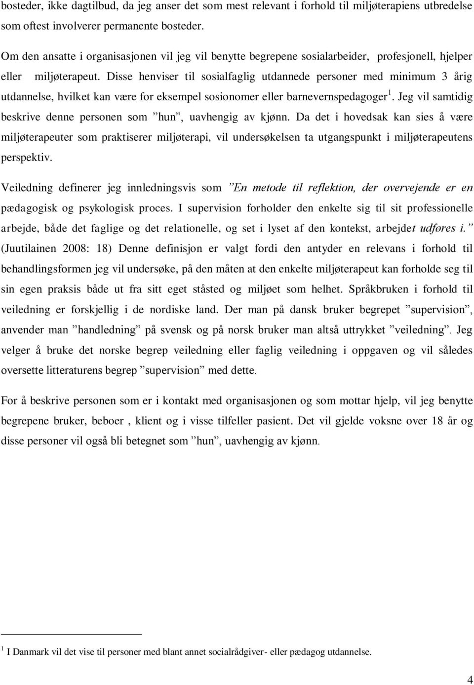 Disse henviser til sosialfaglig utdannede personer med minimum 3 årig utdannelse, hvilket kan være for eksempel sosionomer eller barnevernspedagoger 1.