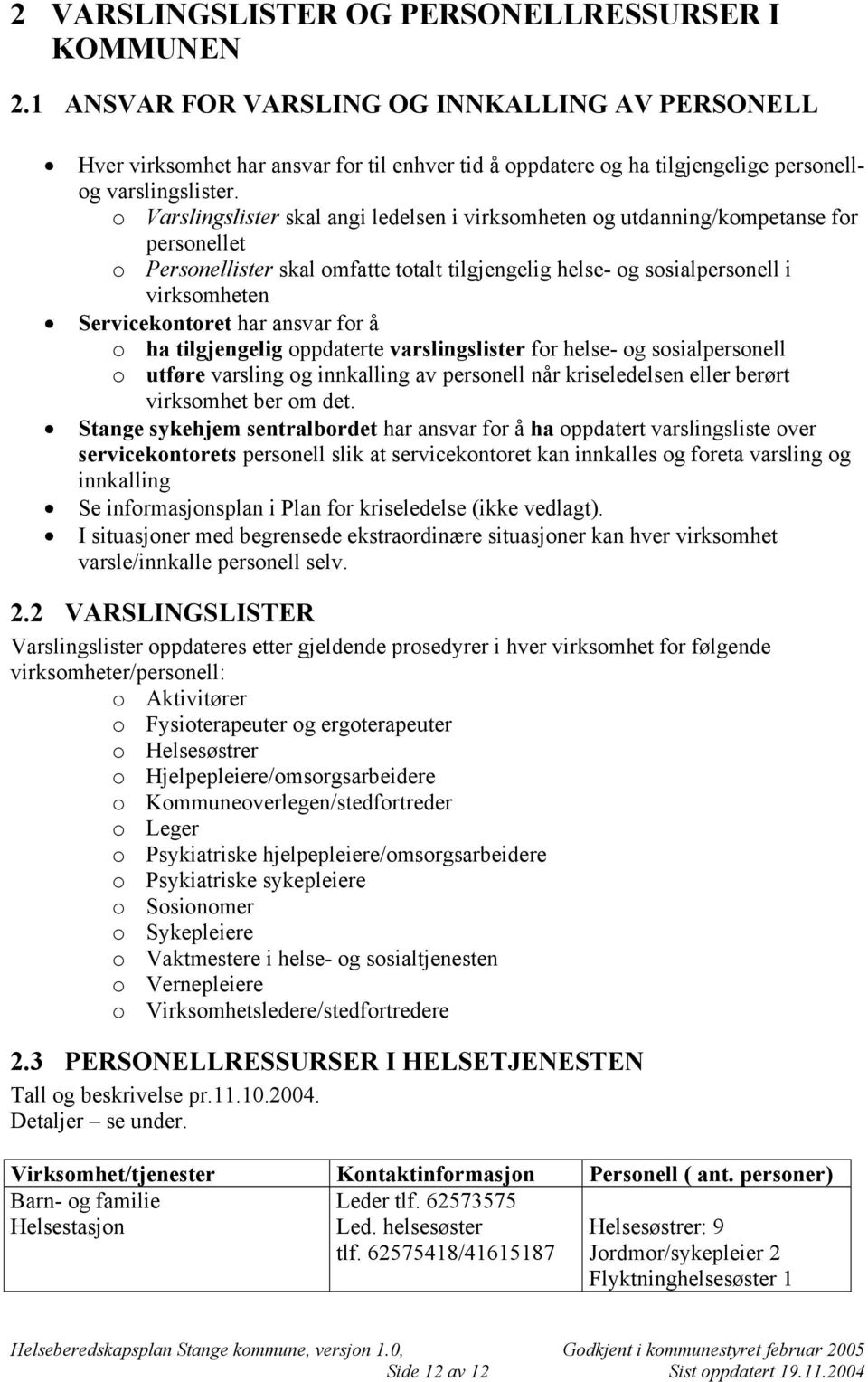 o Varslingslister skal angi ledelsen i virksomheten og utdanning/kompetanse for personellet o Personellister skal omfatte totalt tilgjengelig helse- og sosialpersonell i virksomheten Servicekontoret