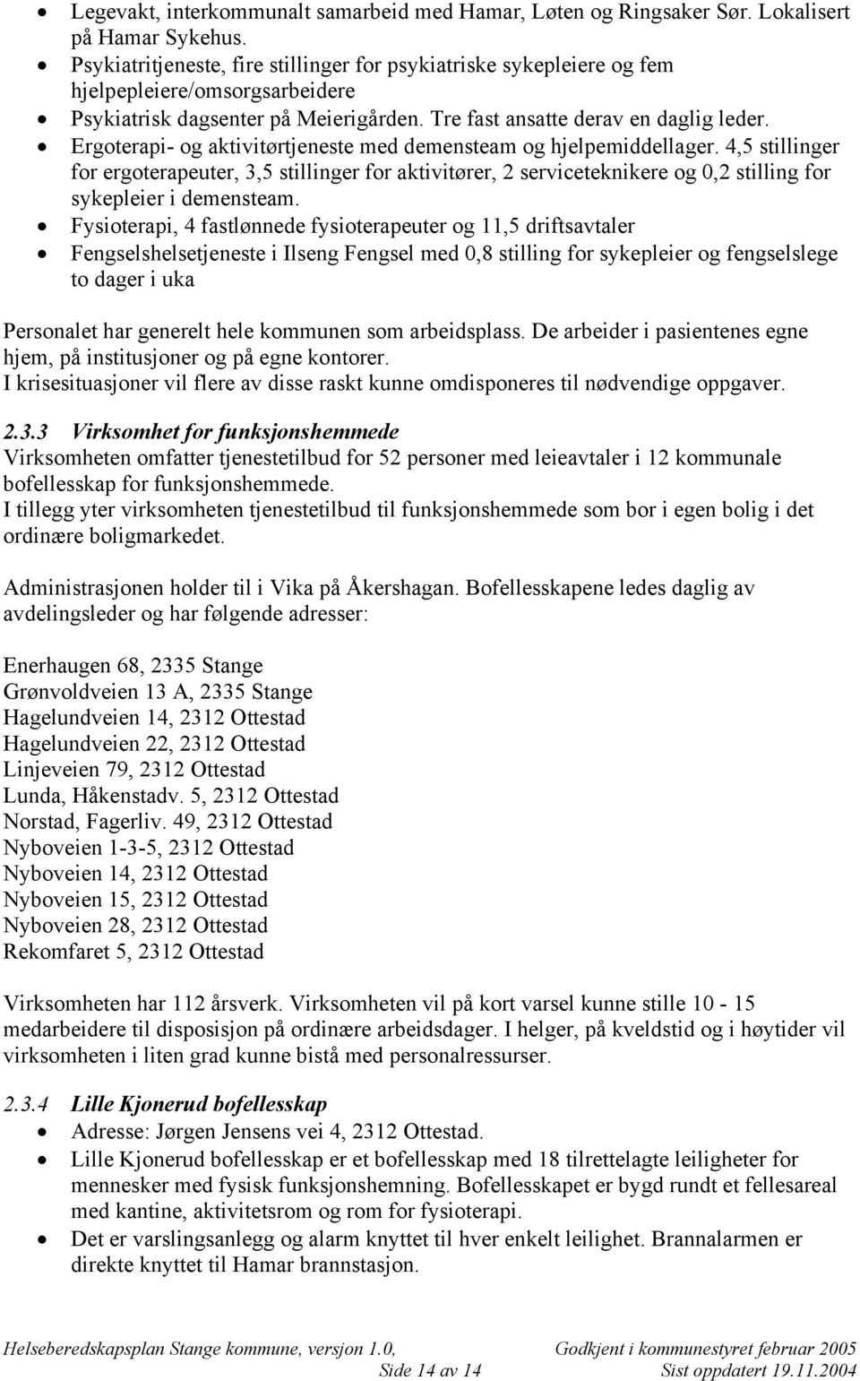 Ergoterapi- og aktivitørtjeneste med demensteam og hjelpemiddellager. 4,5 stillinger for ergoterapeuter, 3,5 stillinger for aktivitører, 2 serviceteknikere og 0,2 stilling for sykepleier i demensteam.