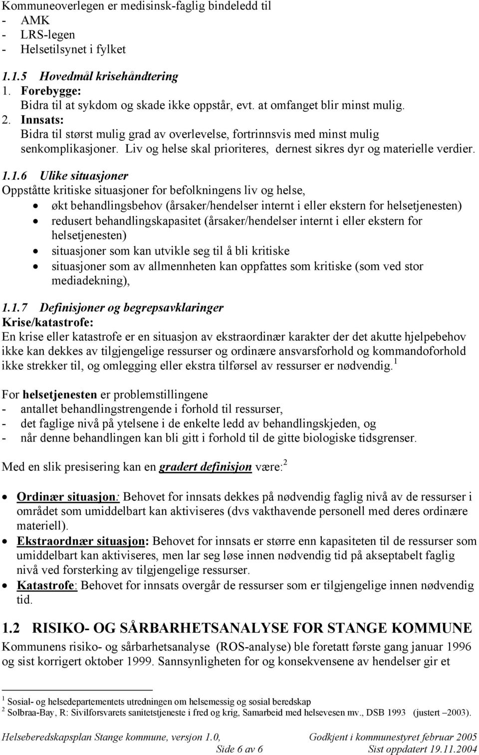 Liv og helse skal prioriteres, dernest sikres dyr og materielle verdier. 1.