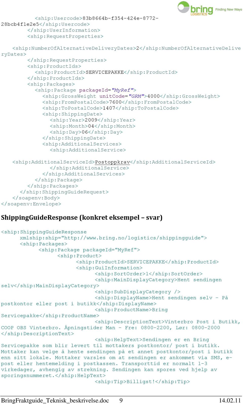 unitcode="grm">4000</ship:grossweight> <ship:frompostalcode>7600</ship:frompostalcode> <ship:topostalcode>1407</ship:topostalcode> <ship:shippingdate> <ship:year>2009</ship:year>