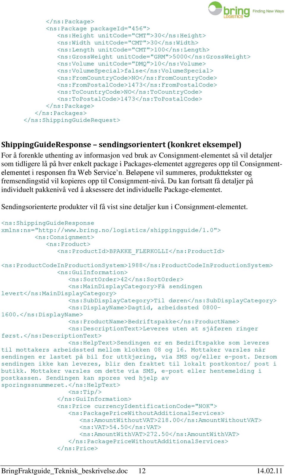 <ns:frompostalcode>1473</ns:frompostalcode> <ns:tocountrycode>no</ns:tocountrycode> <ns:topostalcode>1473</ns:topostalcode> </ns:package> </ns:packages> </ns:shippingguiderequest>