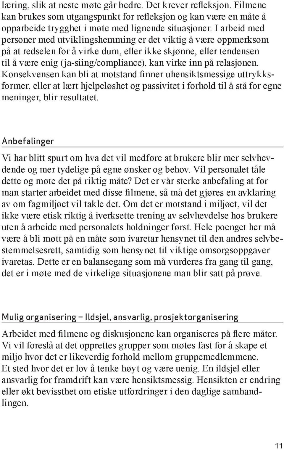 relasjonen. Konsekvensen kan bli at motstand finner uhensiktsmessige uttrykksformer, eller at lært hjelpeløshet og passivitet i forhold til å stå for egne meninger, blir resultatet.