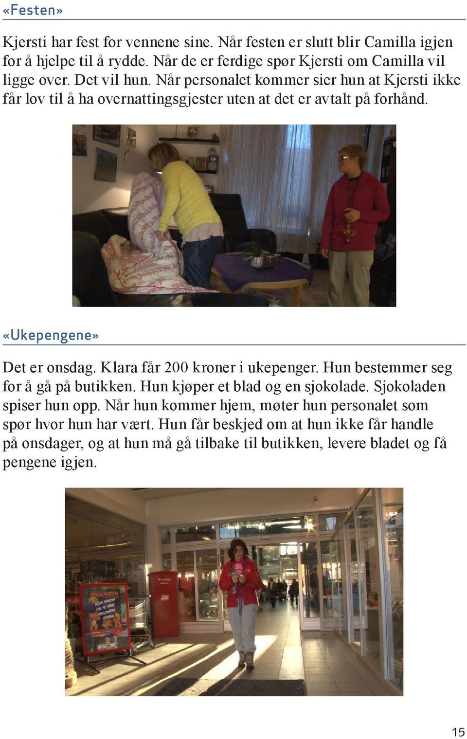 Klara får 200 kroner i ukepenger. Hun bestemmer seg for å gå på butikken. Hun kjøper et blad og en sjokolade. Sjokoladen spiser hun opp.