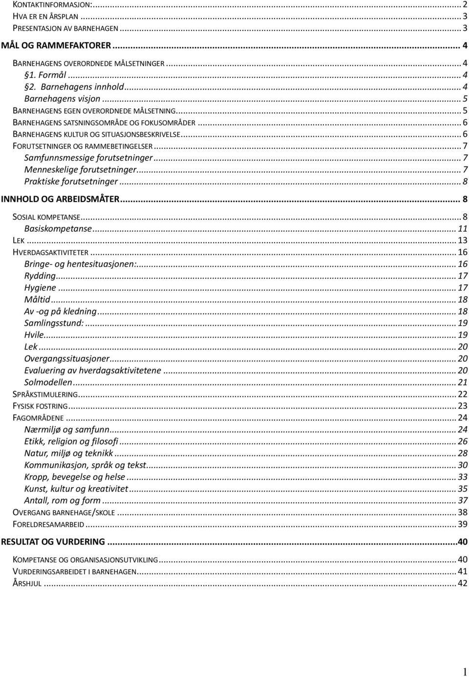 .. 6 FORUTSETNINGER OG RAMMEBETINGELSER... 7 Samfunnsmessige forutsetninger... 7 Menneskelige forutsetninger... 7 Praktiske forutsetninger... 8 INNHOLD OG ARBEIDSMÅTER... 8 SOSIAL KOMPETANSE.